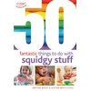 KNYGA Bookshop 50 Fantastic Things to Do with Squidgy Stuff