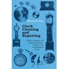 KNYGA Bookshop Clock Cleaning and Repairing - With a Chapter on Adding Quarter-Chimes to a Grandfather Clock