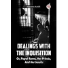 KNYGA Bookshop Dealings With The Inquisition Or, Papal Rome, Her Priests, And Her Jesuits