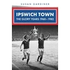 KNYGA Bookshop Ipswich Town: The Glory Years 1960-1982