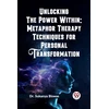 KNYGA Bookshop Unlocking the Power Within: Metaphor Therapy Techniques for Personal Transformation (Edition2023)