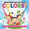 KNYGA Bookshop What Else Can I Do with Colors? Color Everything You See Coloring for Kids