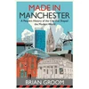 KNYGA Brian Groom Made in Manchester, A People’s History of the City That Shaped the Modern World