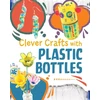 KNYGA Chelsey Luciow Clever Crafts with Plastic Bottles