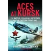KNYGA Christopher A Lawrence Aces at Kursk, The Battle for Aerial Supremacy on the Eastern Front, 1943