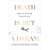 KNYGA Christopher Kerr Death is But a Dream, Hope and meaning at life's end