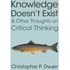 KNYGA Christopher P Dwyer Knowledge Doesn't Exist and Other Thoughts on Critical Thinking