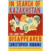 KNYGA Christopher Robbins In Search of Kazakhstan