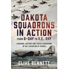 KNYGA Clive Bennett Dakota Squadrons in Action From D-Day to V.E. Day, Airborne, Support and Supply Operations in the Liberation of Europe