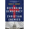 KNYGA David P Gushee Defending Democracy from Its Christian Enemies