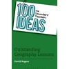 KNYGA David Rogers 100 Ideas for Secondary Teachers: Outstanding Geography Lessons
