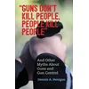 KNYGA Dennis A Henigan "Guns Don't Kill People, People Kill People"