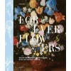 KNYGA DORST Forever Flowers, Mastery and Meaning of Flower Paintings in the Low Countries (1600-1700)