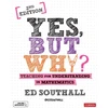 KNYGA Ed Southall Yes, but why? Teaching for understanding in mathematics
