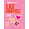 KNYGA Ellen Morrissey I Want to Eat Cookies, Over 90 Recipes to Keep Your Cookie Jar Stocked Year-Round