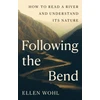 KNYGA Ellen Wohl Following the Bend, How to Read a River and Understand Its Nature