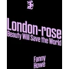 KNYGA Fanny Howe London-Rose - Beauty Will Save the World