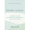 KNYGA Fellipe Do Vale Gender as Love – A Theological Account of Human Identity, Embodied Desire, and Our Social Worlds