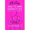 KNYGA Flo Perry How to Have Feminist Sex, Lessons in Life, Love and Self-Confidence