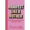 KNYGA Francesca Amber Manifest Like a Mother, How to attract the life you want in the time you have