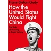 KNYGA Franz Stefan Gady How the United States Would Fight China, The Risks of Pursuing a Rapid Victory