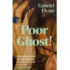KNYGA Gabriel Flynn Poor Ghost!, 'Compulsive, razor-sharp and deeply tender' Lara Williams