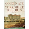 KNYGA George Sheeran Golden Age of Yorkshire Resorts 1800-1914