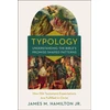 KNYGA Hamilton, James M., Jr. Typology-Understanding the Bible's Promise-Shaped Patterns