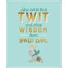 KNYGA How Not To Be A Twit and Other Wisdom from Roald Dahl