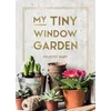 KNYGA Hugh Jassburn My Tiny Window Garden, Simple Tips to Help You Grow Your Own Indoor or Outdoor Micro-Garden