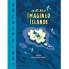 KNYGA Huw Lewis Jones Archipelago: An Atlas of Imagined Islands
