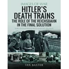 KNYGA Ian Baxter Hitler's Death Trains: The Role of the Reichsbahn in the Final Solution