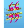 KNYGA Ian Bogost How to Talk About Videogames