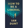 KNYGA Ian Dunt How To Be A Liberal