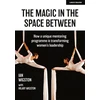 KNYGA Ian Wigston Magic in the Space Between: How a unique mentoring programme is transforming women's leadership