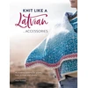 KNYGA Ieva Ozolina Knit Like a Latvian: Accessories