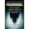 KNYGA J. M. DeBord Science of the Paranormal, The Truth Behind Telepathy, ESP, Reincarnation, and More Mysterious Phenomena
