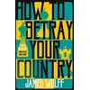 KNYGA James Wolff How to Betray Your Country