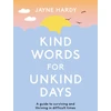 KNYGA Jayne Hardy Kind Words for Unkind Days, A guide to surviving and thriving in difficult times