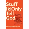 KNYGA Jennifer Dukes Lee Stuff I`d Only Tell God – A Guided Journal of Courageous Honesty, Obsessive Truth–Telling, and Beautifully Ruthless Self–Discovery