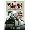 KNYGA Jim Morris Great Train Robbery, Expounding the Myths