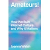 KNYGA Joanna Walsh Amateurs!, How We Built Internet Culture and Why it Matters