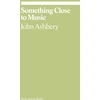KNYGA John Ashbery Something Close to Music