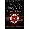 KNYGA John Guy Hunting the Falcon, Henry VIII, Anne Boleyn and the Marriage That Shook Europe