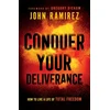 KNYGA John Ramirez Conquer Your Deliverance – How to Live a Life of Total Freedom