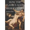 KNYGA Jonathan Bate Editor How the Classics Made Shakespeare