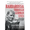 KNYGA Jonathan Trigg Barbarossa Through German Eyes, The Biggest Invasion in History