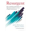 KNYGA Julian Birkinshaw Resurgent, How established organizations can fight back and thrive in an age of digital transformation