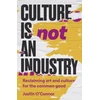 KNYGA Justin Oconnor Culture is Not an Industry, Reclaiming Art and Culture for the Common Good