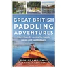 KNYGA K Adlard Coles Great British Paddling Adventures, More than 50 routes for kayak, canoe and paddleboard